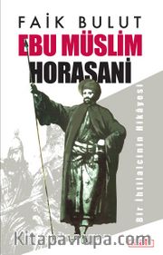 Ebu Müslim Horasani / Bir İhtilalcinin Hikayesi