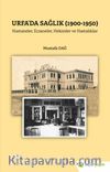 Urfa’da Sağlık (1900-1950) Hastaneler, 	Eczaneler, Hekimler ve Hastalıklar