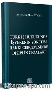 Türk İş Hukukunda İşverenin Yönetim Hakkı Çerçevesinde Disiplin Cezaları