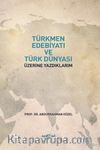 Türkmen Edebiyatı ve Türk Dünyası Üzerine Yazdıklarım
