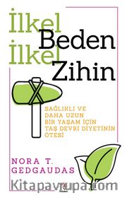 İlkel Beden İlkel Zihin <br /> Sağlıklı ve Daha Uzun  Bir Yaşam İçin  Taş Devri Diyetinin Ötesi