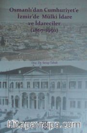 Osmanlıdan Cumhuriyete İzmirde Mülki İdare ve İdareciler (1867-1950)