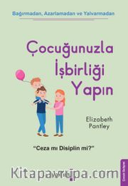 Çocuğunuzla İşbirliği Yapın <br /> Bağırmadan Azarlamadan ve Yalvarmadan