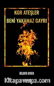 Kor Ateşler Beni Yakamaz Gayri