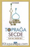 Toprağa Secde / İcat Mı, İnkar Mı?
