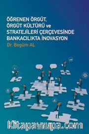 Öğrenen Örgüt  Örgüt Kültürü Ve Stratejileri Çerçevesinde Bankacılıkta İnovasyon
