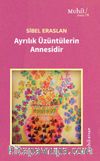 Ayrılık Üzüntülerin Annesidir