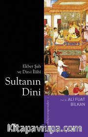 Sultanın Dini <br /> Ekber Şah ve Din-i İlahi
