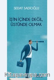 İş’in İçinde Değil, Üstünde Olmak