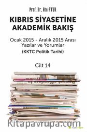 Kıbrıs Siyasetine Akademik Bakış <br /> Ocak 2015 - Aralık 2015 Arası Yazılar ve Yorumlar (KKTC Politik Tarihi) Cilt 14