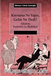 Kaynana Ne Yaptı, Gelin Ne Dedi? <br /> Ailedeki Kadınlar ve İlişkiler