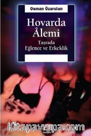 Hovarda Alemi <br /> Taşrada Eğlence ve Erkeklik