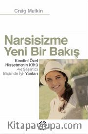 Narsisizme Yeni Bir Bakış <br /> Kendini Özel Hissetmenin Kötü ve Şaşırtıcı Biçimde İyi Yanları
