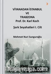 Viyana’dan İstanbul ve Trabzon’a Prof. Dr. Karl Kock Şark Seyahatleri 1.Cilt