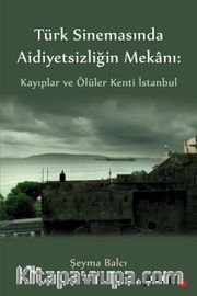 Türk Sinemasında Aidiyetsizliğin Mekanı: Kayıplar ve Ölüler Kenti İstanbul