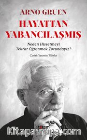 Hayattan Yabancılaşmış <br /> Neden Hissetmeyi Tekrar Öğrenmek Zorundayız?