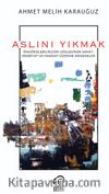 Aslını Yıkmak & Öngörülebilirliğin Gölgesinde Sanat, Edebiyat ve Hakikat Üzerine Denemeler