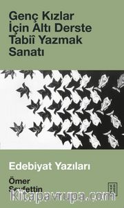 Genç Kızlar İçin Altı Derste Tabiî Yazmak Sanatı <br /> Edebiyat Yazıları