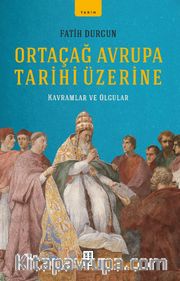 Ortaçağ Avrupa Tarihi Üzerine <br /> Kavramlar ve Olgular
