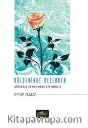 Gülşeninde Gezerken <br /> Şiirlerle Peygamber Efendimiz