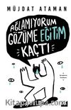 Ağlamıyorum Gözüme Eğitim Kaçtı