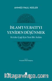 İslam’ı ve Batı’yı Yeniden Düşünmek <br /> Krizler Çağı İçin Yeni Bir Anlatı