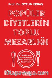 Popüler Diyetlerin Toplu Mezarlığı <br /> Sağlıklı ve Uzun Yaşama Dair Muhteşem Tavsiyeler