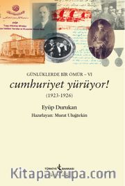 Günlüklerde Bir Ömür-VI Cumhuriyet Yürüyor! (1923-1926)