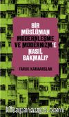 Bir Müslüman Modernleşme ve Modernizm’e Nasıl Bakmalı?