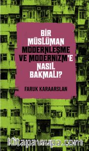 Bir Müslüman Modernleşme ve Modernizm’e Nasıl Bakmalı?