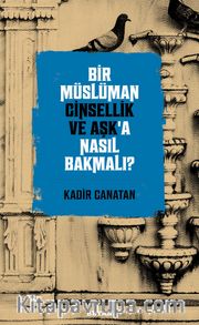 Bir Müslüman Cinsellik ve Aşk’a Nasıl Bakmalı?