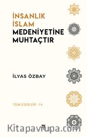 İnsanlık İslam Medeniyetine Muhtaçtır