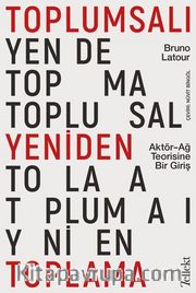 Toplumsalı Yeniden Toplama: Aktör-Ağ Teorisine Bir Giriş