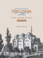 Geçmişten Günümüze Piyalepaşa Albüm Kitap (Ciltli) <br /> Tarih, Yapılar ve Semt