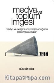 Medya ve Toplum İmgesi <br /> Medya ve İletişim Sosyolojisi Odağında Eleştirel Okumalar