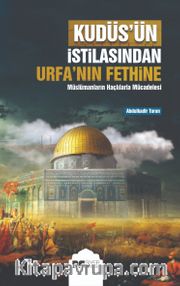 Kudüs’ün İstilasından Urfa’nın Fethine Müslümanların Haçlılarla Mücadelesi