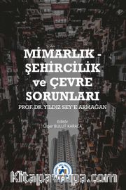 Mimarlık - Şehircilik ve Çevre Sorunları Prof. Dr. Yıldız Sey’e Armağan