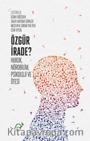 Özgür İrade? <br /> Hukuk, Nörobilim, Psikoloji ve Ötesi