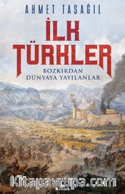İlk Türkler <br /> Bozkırdan Dünyaya Yayılanlar