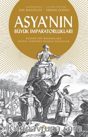 Asya’nın Büyük İmparatorlukları <br /> Pasifik’ten Balkanlar’a Dünya Tarihine Damga Vuranlar