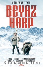 Beyaz Harp <br /> Kafkas Cephesi - Sarıkamış Harekatı - Teşkilat-ı Mahsusa Operasyonları