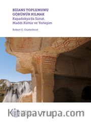Bizans Toplumunu Görünür Kılmak <br /> Kapadokya’da Sanat, Maddi Kültür ve Yerleşim