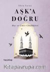 Aşk’a Doğru & Hac ve Umre Günlükleri