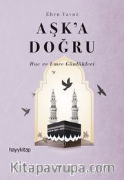 Aşk’a Doğru <br /> Hac ve Umre Günlükleri