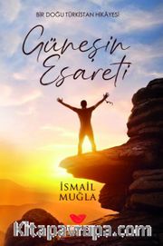 Güneşin Esareti <br /> Bir Doğu Türkistan Hikayesi