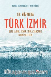 16. Yüzyılda Türk İzmir <br /> 1575 Tarihli İzmir (Sığla Sancağı) Tahrir Defteri