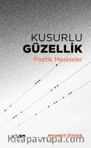 Kusurlu Güzellik <br /> Poetik Meseleler