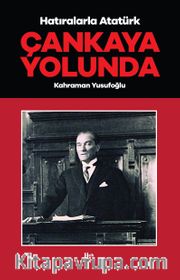 Çankaya Yolunda / Hatıralarla Atatürk