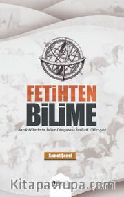 Fetihten Bilime <br /> Antik Bilimlerin İslam Dünyasına İntikali (651-750)