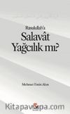 Rasulullah’a (sallallahu aleyhi ve sellem) Salavat’ı ‘Yağcılık’la Niteleyen  Hasta bir Mantığa Reddiye